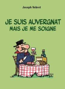Je suis auvergnat mais je me soigne Joseph Vebret ed. Héliopoles Je suis auvergnat mais je me soigne Joseph Vebret ed. Héliopoles